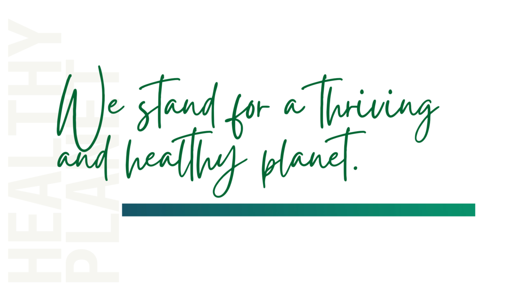 We stand for a thriving and healthy planet.